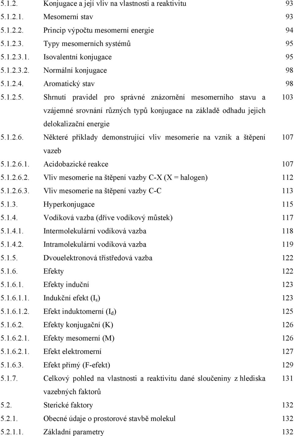 1.2.6. Některé příklady demonstrující vliv mesomerie na vznik a štěpení 107 vazeb 5.1.2.6.1. Acidobazické reakce 107 5.1.2.6.2. Vliv mesomerie na štěpení vazby C-X (X = halogen) 112 5.1.2.6.3.