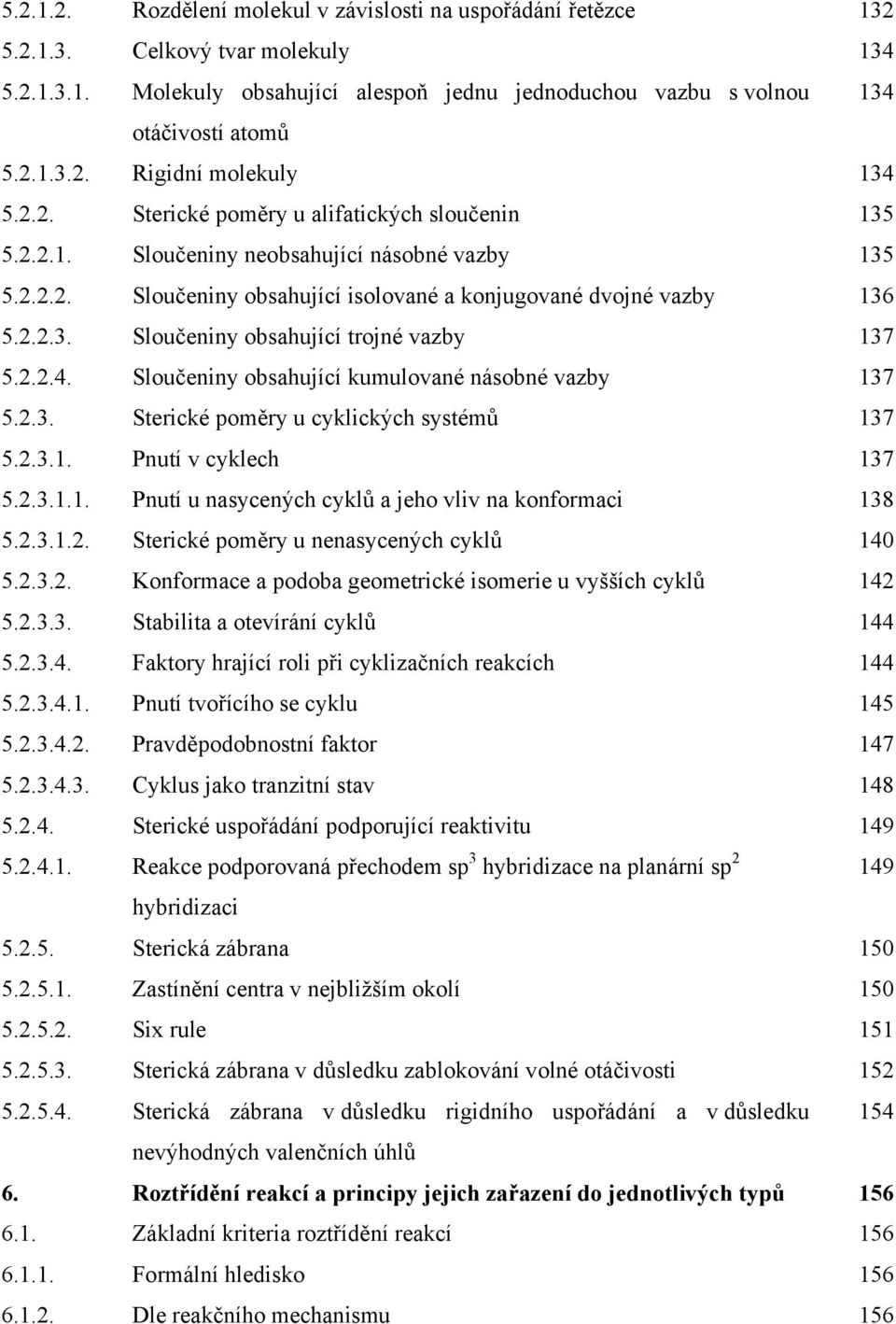 2.2.4. Sloučeniny obsahující kumulované násobné vazby 137 5.2.3. Sterické poměry u cyklických systémů 137 5.2.3.1. Pnutí v cyklech 137 5.2.3.1.1. Pnutí u nasycených cyklů a jeho vliv na konformaci 138 5.