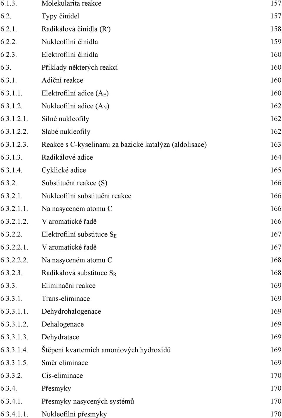 3.1.3. Radikálové adice 164 6.3.1.4. Cyklické adice 165 6.3.2. Substituční reakce (S) 166 6.3.2.1. Nukleofilní substituční reakce 166 6.3.2.1.1. Na nasyceném atomu C 166 6.3.2.1.2. V aromatické řadě 166 6.