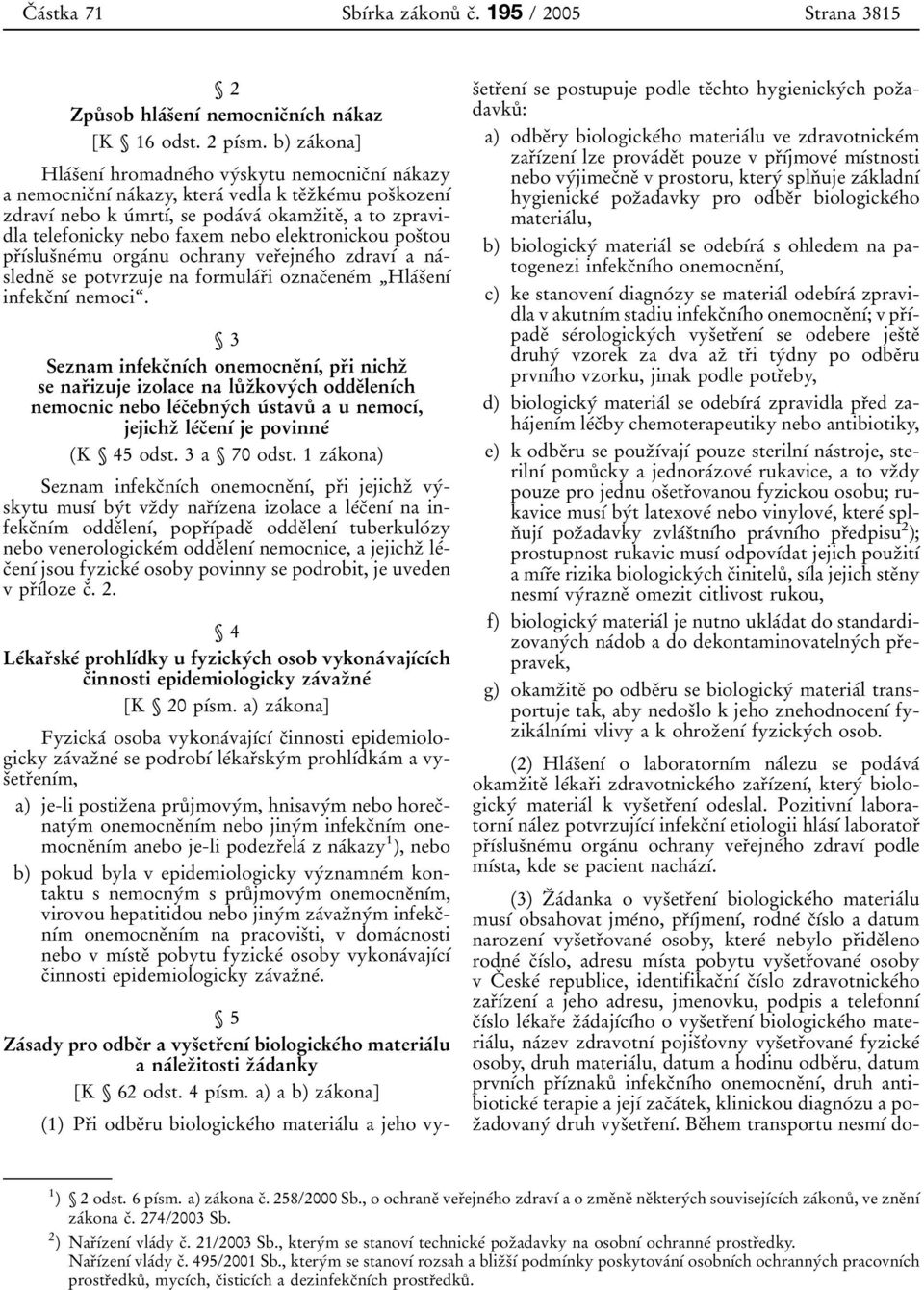 0 1 0 0 nebo k u 0 0mrt 0 1 0 0, se poda 0 0va 0 0 okamz 0 3ite 0 3, a to zpravidla telefonicky nebo faxem nebo elektronickou pos 0 3tou pr 0 3 0 1 0 0slus 0 3ne 0 0mu orga 0 0nu ochrany ver 0 3ejne