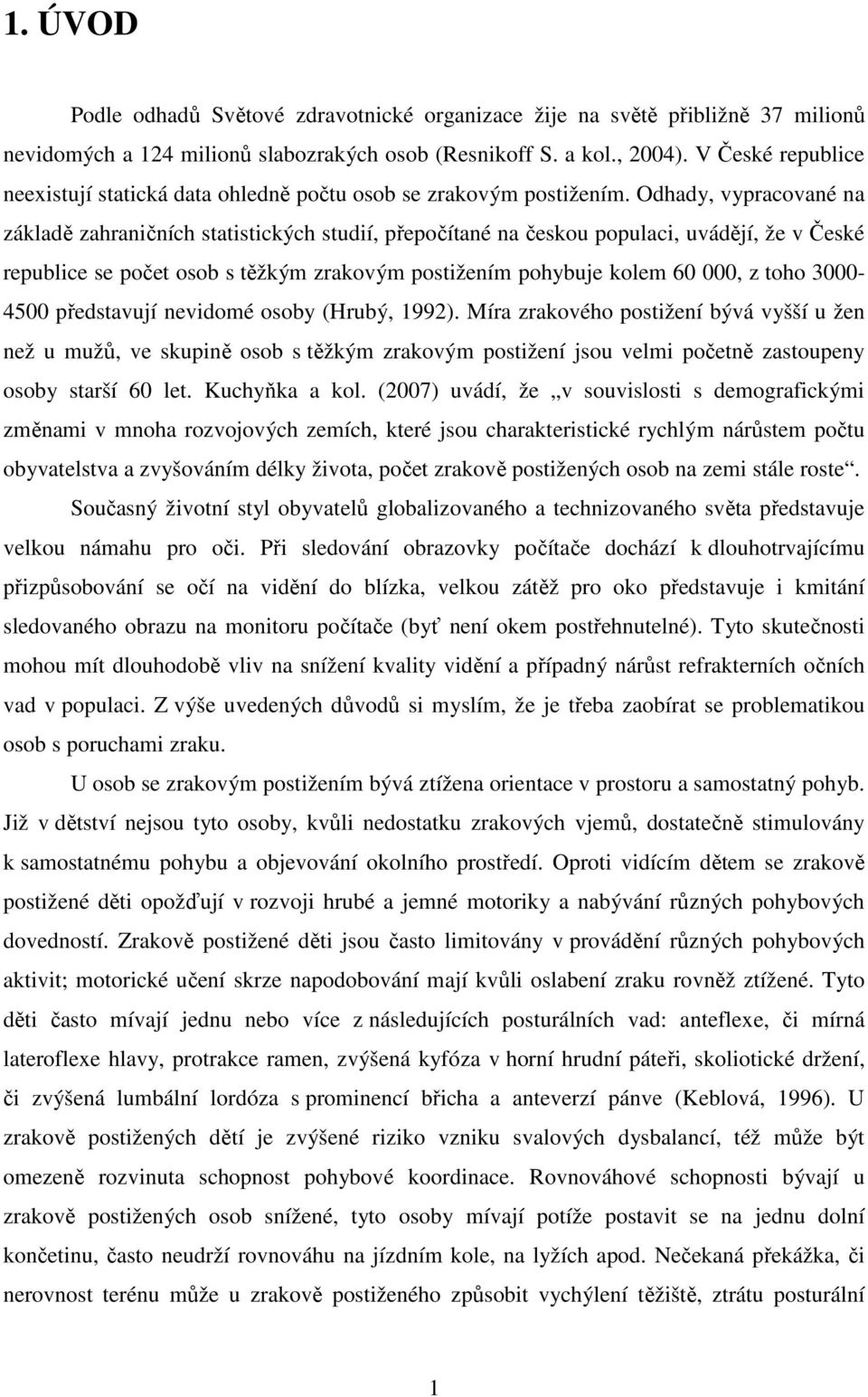 Odhady, vypracované na základě zahraničních statistických studií, přepočítané na českou populaci, uvádějí, že v České republice se počet osob s těžkým zrakovým postižením pohybuje kolem 60 000, z