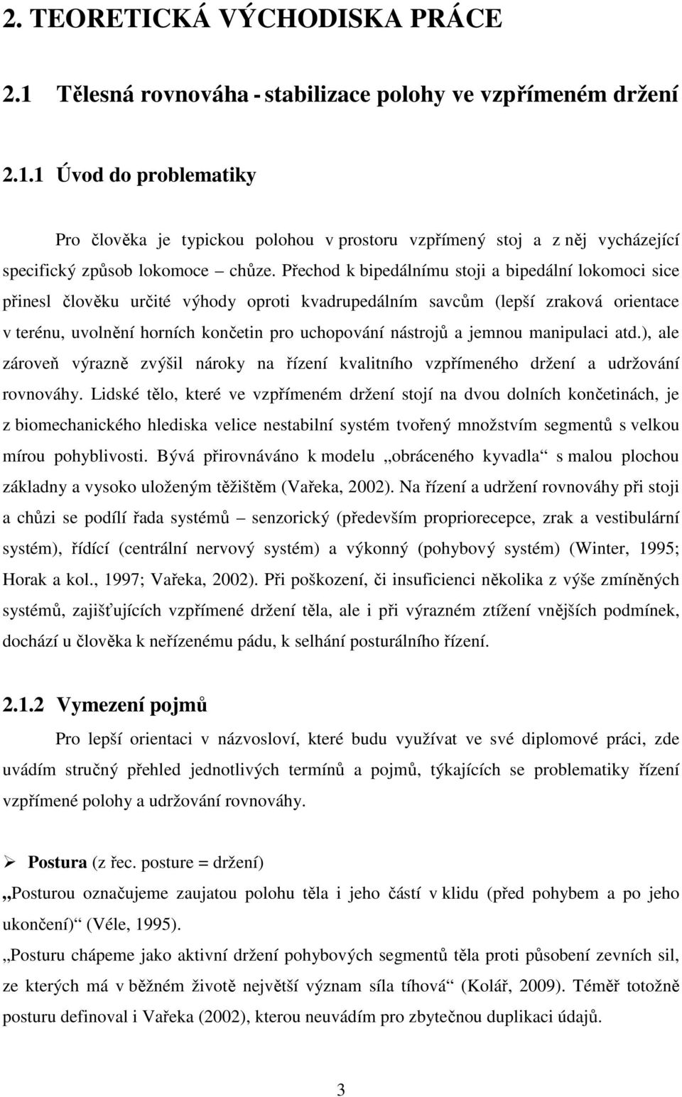 jemnou manipulaci atd.), ale zároveň výrazně zvýšil nároky na řízení kvalitního vzpřímeného držení a udržování rovnováhy.