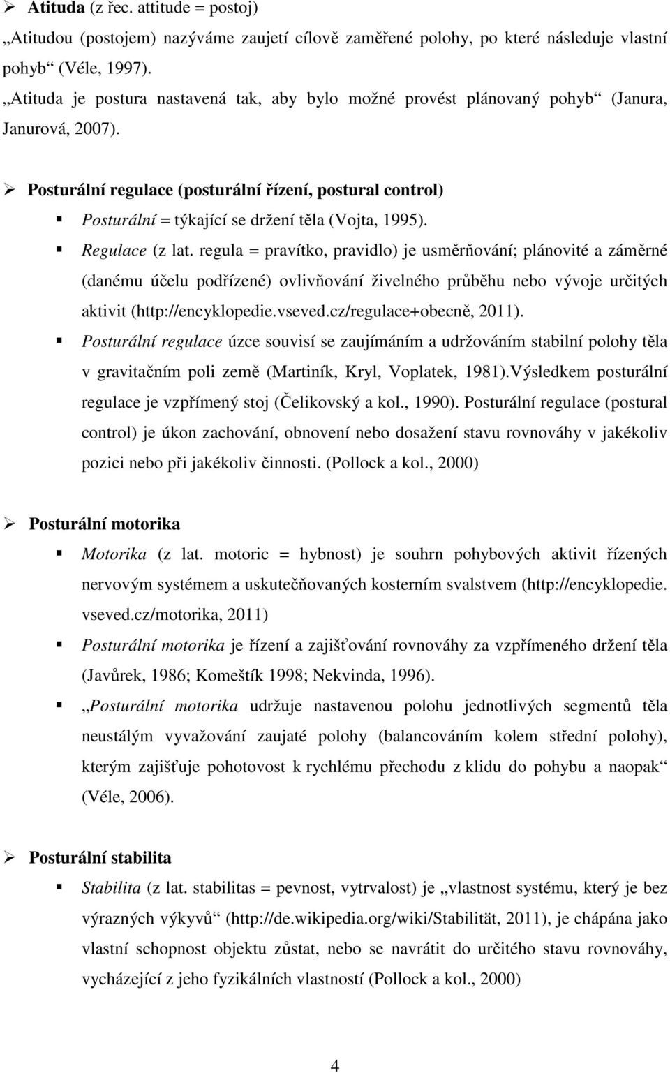 Posturální regulace (posturální řízení, postural control) Posturální = týkající se držení těla (Vojta, 1995). Regulace (z lat.