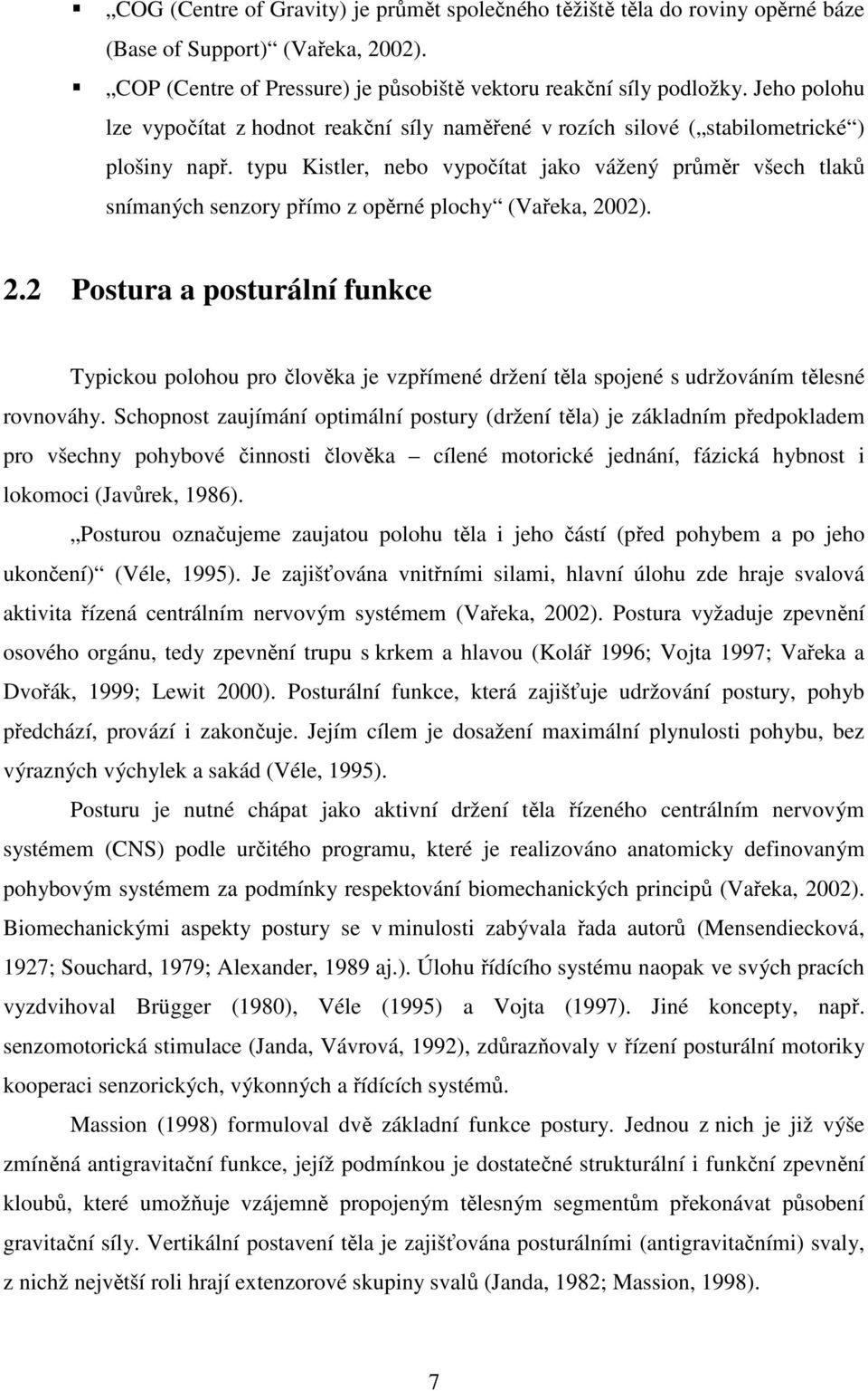 typu Kistler, nebo vypočítat jako vážený průměr všech tlaků snímaných senzory přímo z opěrné plochy (Vařeka, 20
