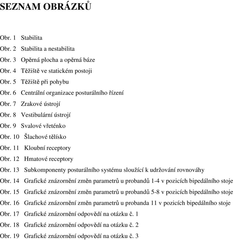 13 Subkomponenty posturálního systému sloužící k udržování rovnováhy Obr. 14 Grafické znázornění změn parametrů u probandů 1-4 v pozicích bipedálního stoje Obr.