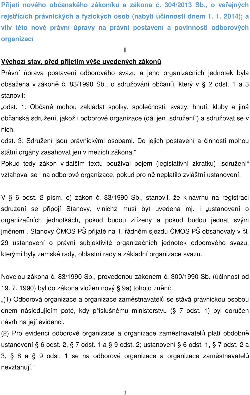 organizačních jednotek byla obsažena v zákoně č. 83/1990 Sb., o sdružování občanů, který v 2 odst. 1 a 3 stanovil: odst.