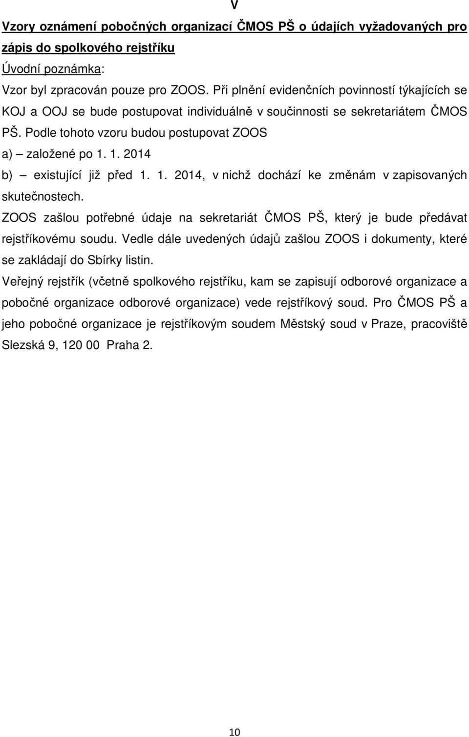1. 2014 b) existující již před 1. 1. 2014, v nichž dochází ke změnám v zapisovaných skutečnostech. ZOOS zašlou potřebné údaje na sekretariát ČMOS PŠ, který je bude předávat rejstříkovému soudu.