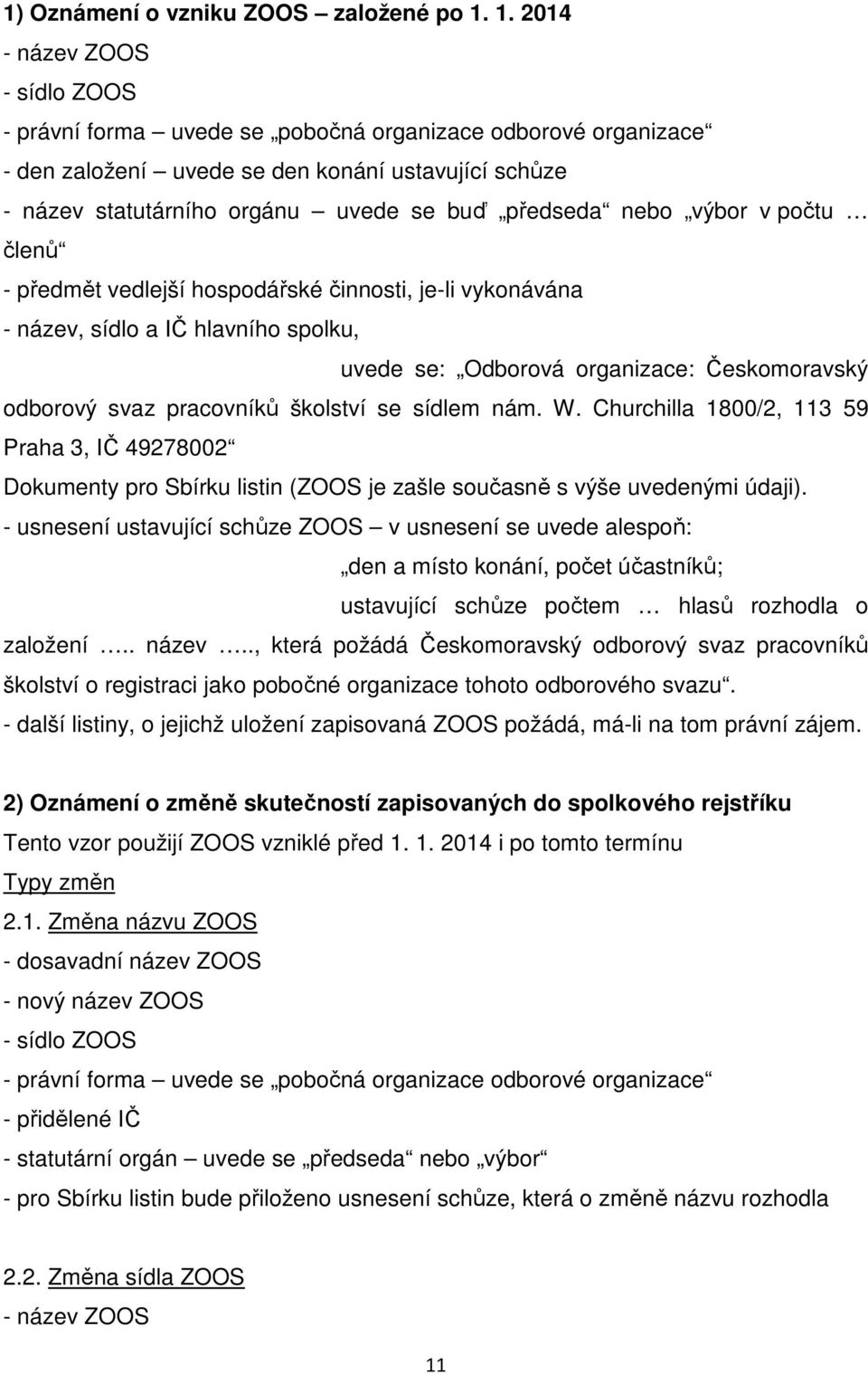 nebo výbor v počtu členů - předmět vedlejší hospodářské činnosti, je-li vykonávána - název, sídlo a IČ hlavního spolku, uvede se: Odborová organizace: Českomoravský odborový svaz pracovníků školství