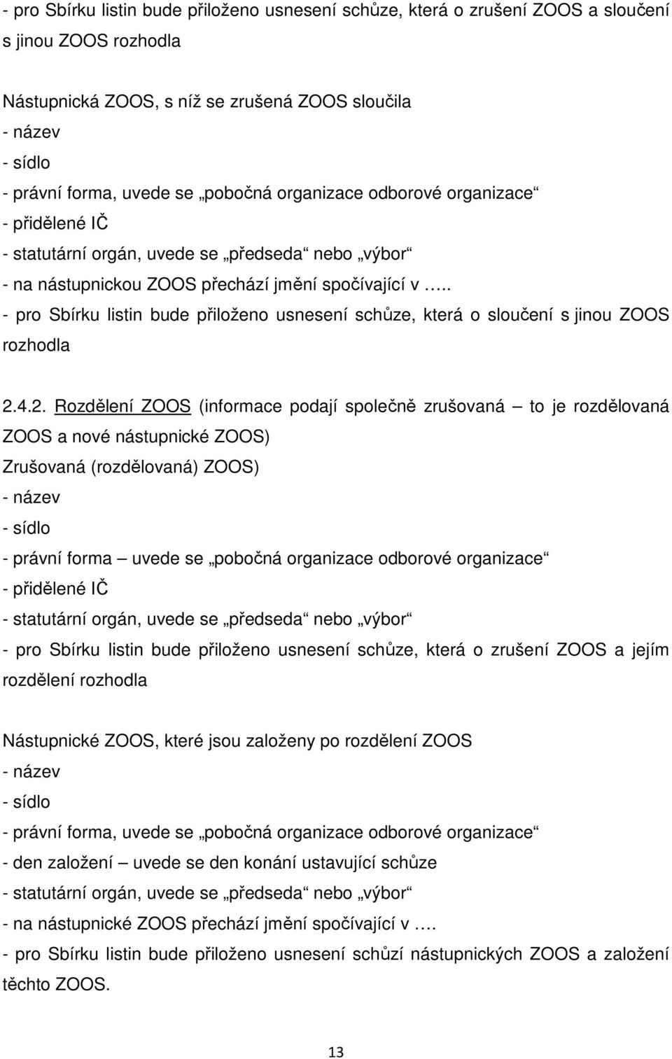 . - pro Sbírku listin bude přiloženo usnesení schůze, která o sloučení s jinou ZOOS rozhodla 2.