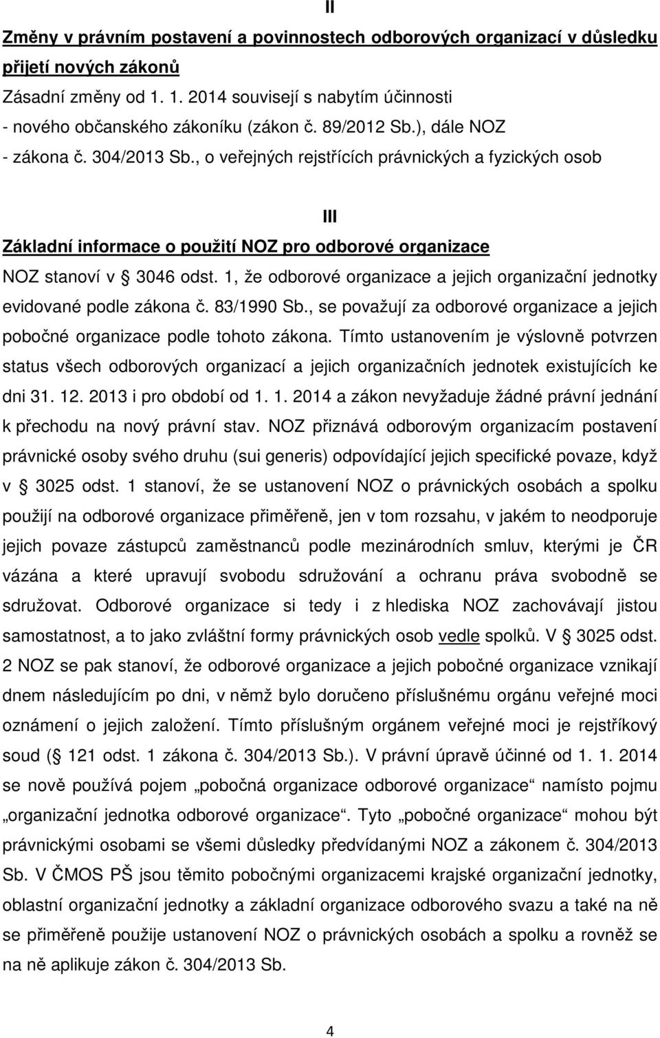1, že odborové organizace a jejich organizační jednotky evidované podle zákona č. 83/1990 Sb., se považují za odborové organizace a jejich pobočné organizace podle tohoto zákona.