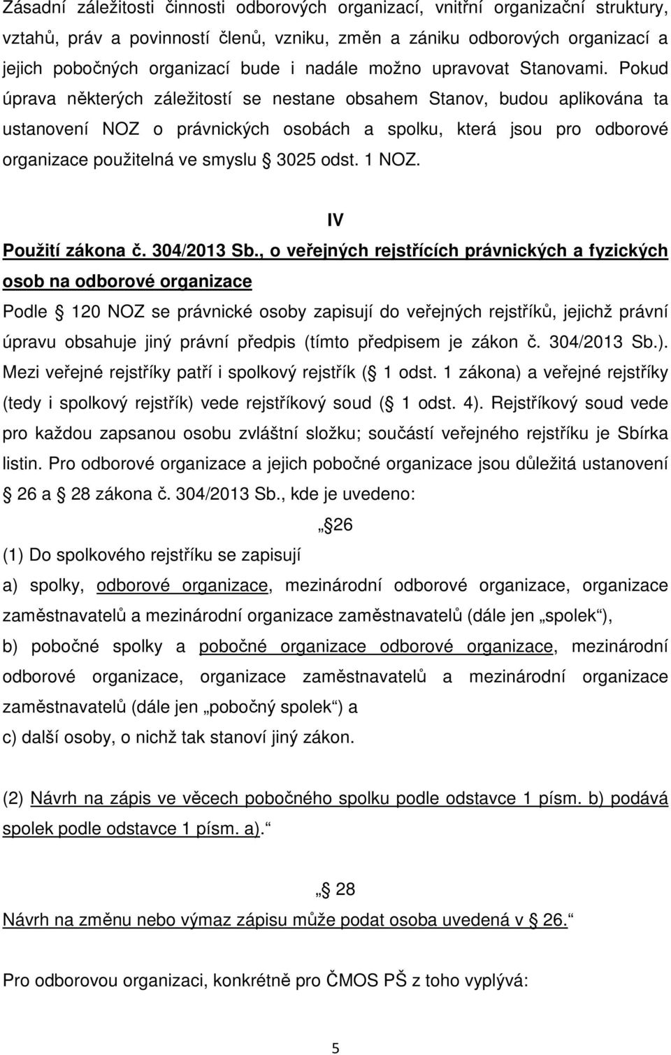 Pokud úprava některých záležitostí se nestane obsahem Stanov, budou aplikována ta ustanovení NOZ o právnických osobách a spolku, která jsou pro odborové organizace použitelná ve smyslu 3025 odst.