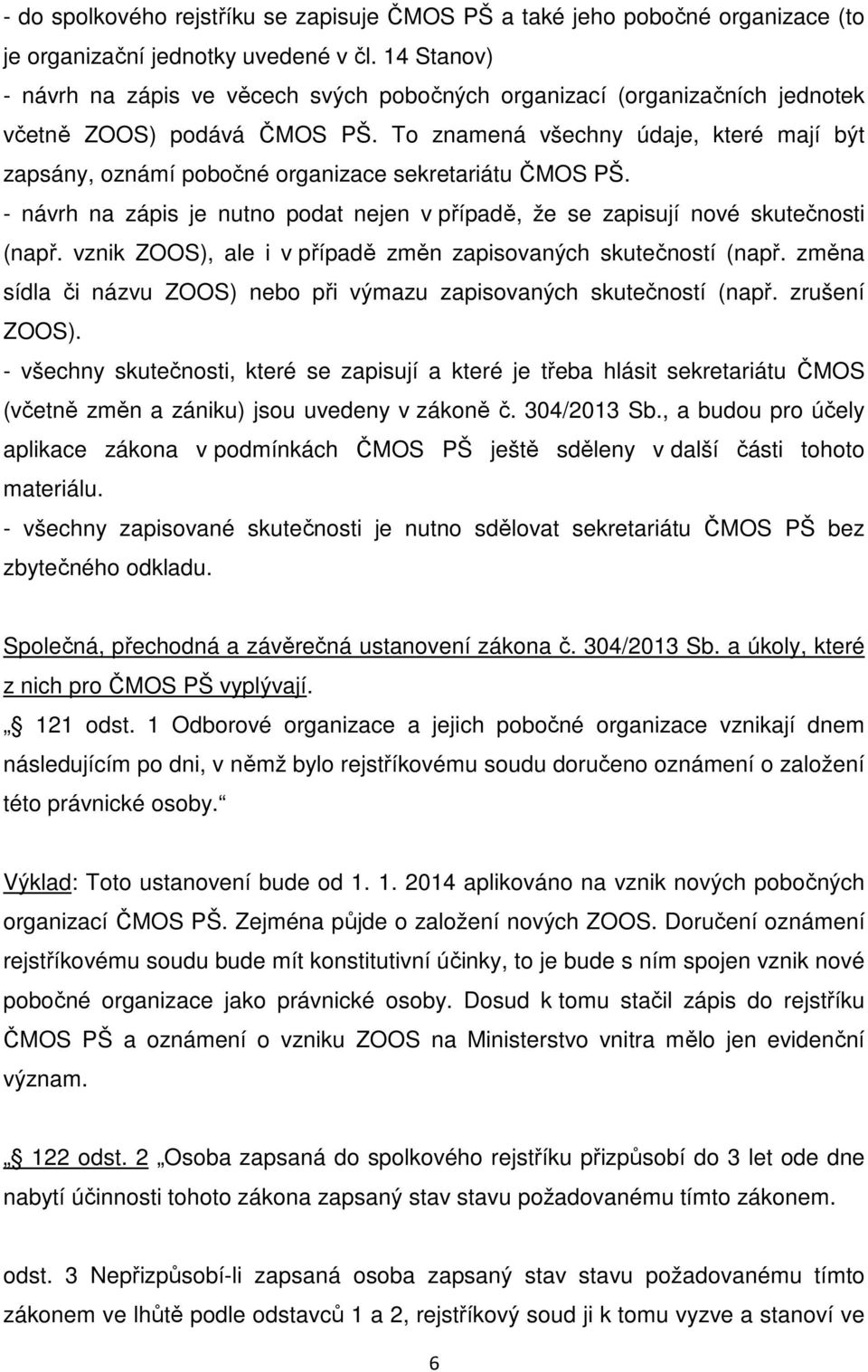 To znamená všechny údaje, které mají být zapsány, oznámí pobočné organizace sekretariátu ČMOS PŠ. - návrh na zápis je nutno podat nejen v případě, že se zapisují nové skutečnosti (např.