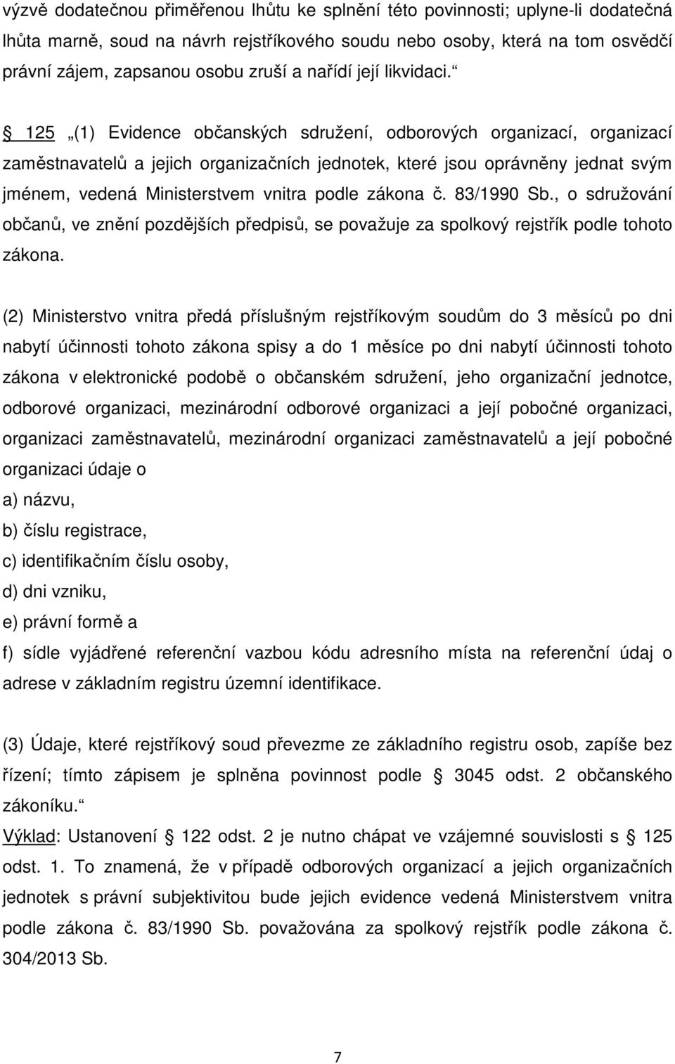 125 (1) Evidence občanských sdružení, odborových organizací, organizací zaměstnavatelů a jejich organizačních jednotek, které jsou oprávněny jednat svým jménem, vedená Ministerstvem vnitra podle