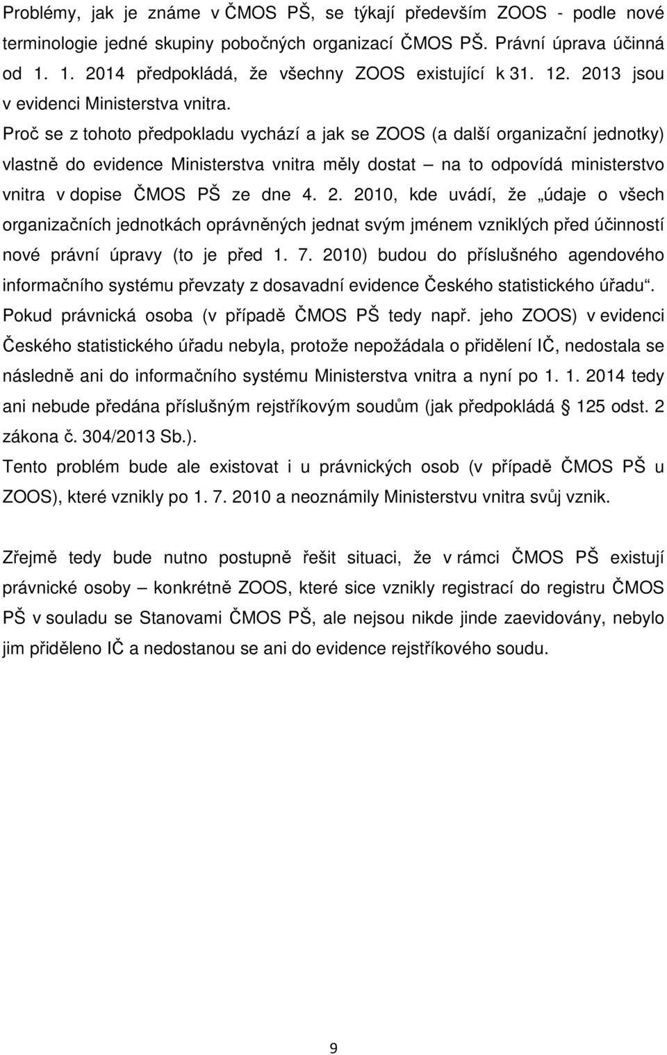 Proč se z tohoto předpokladu vychází a jak se ZOOS (a další organizační jednotky) vlastně do evidence Ministerstva vnitra měly dostat na to odpovídá ministerstvo vnitra v dopise ČMOS PŠ ze dne 4. 2.