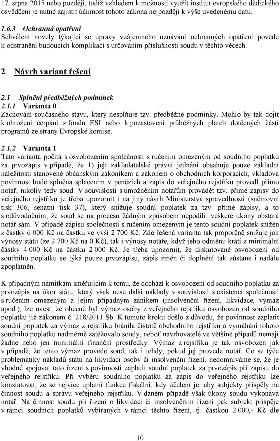 2 Návrh variant řešení 2.1 Splnění předběžných podmínek 2.1.1 Varianta 0 Zachování současného stavu, který nesplňuje tzv. předběžné podmínky.