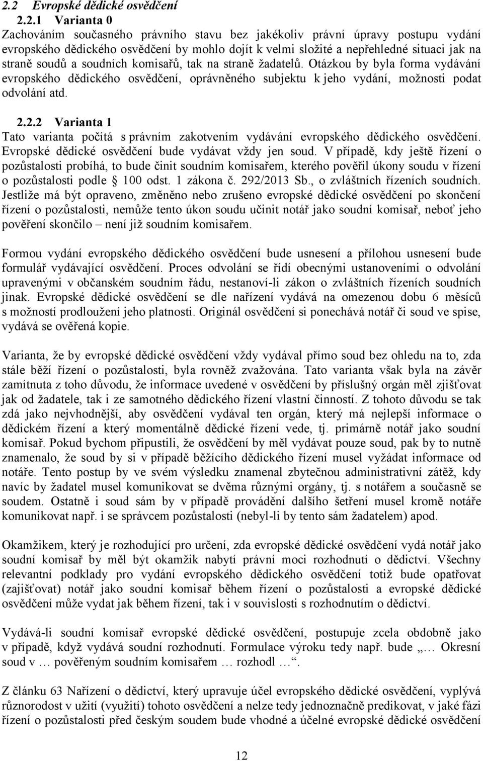Otázkou by byla forma vydávání evropského dědického osvědčení, oprávněného subjektu k jeho vydání, možnosti podat odvolání atd. 2.