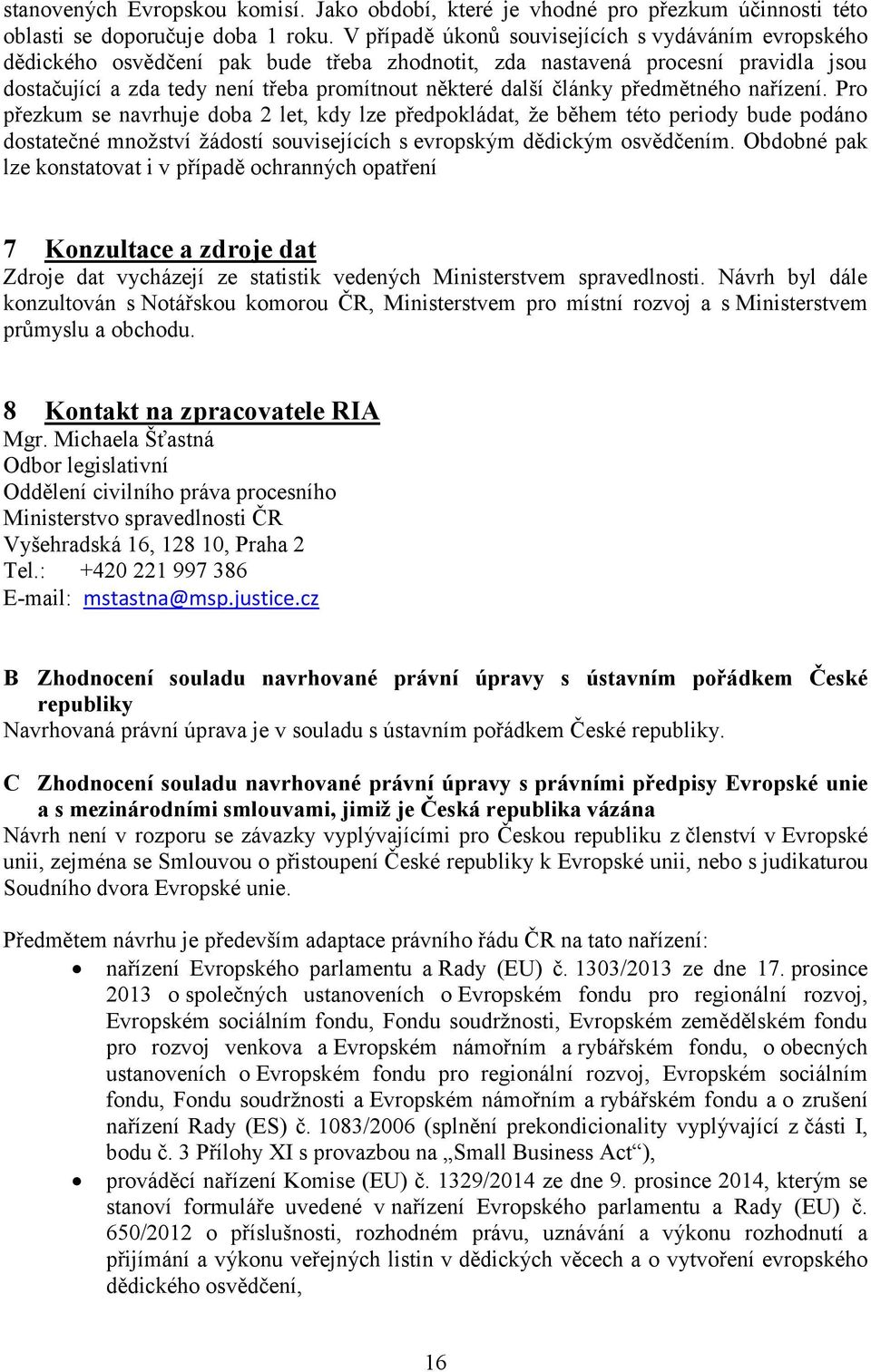 články předmětného nařízení. Pro přezkum se navrhuje doba 2 let, kdy lze předpokládat, že během této periody bude podáno dostatečné množství žádostí souvisejících s evropským dědickým osvědčením.