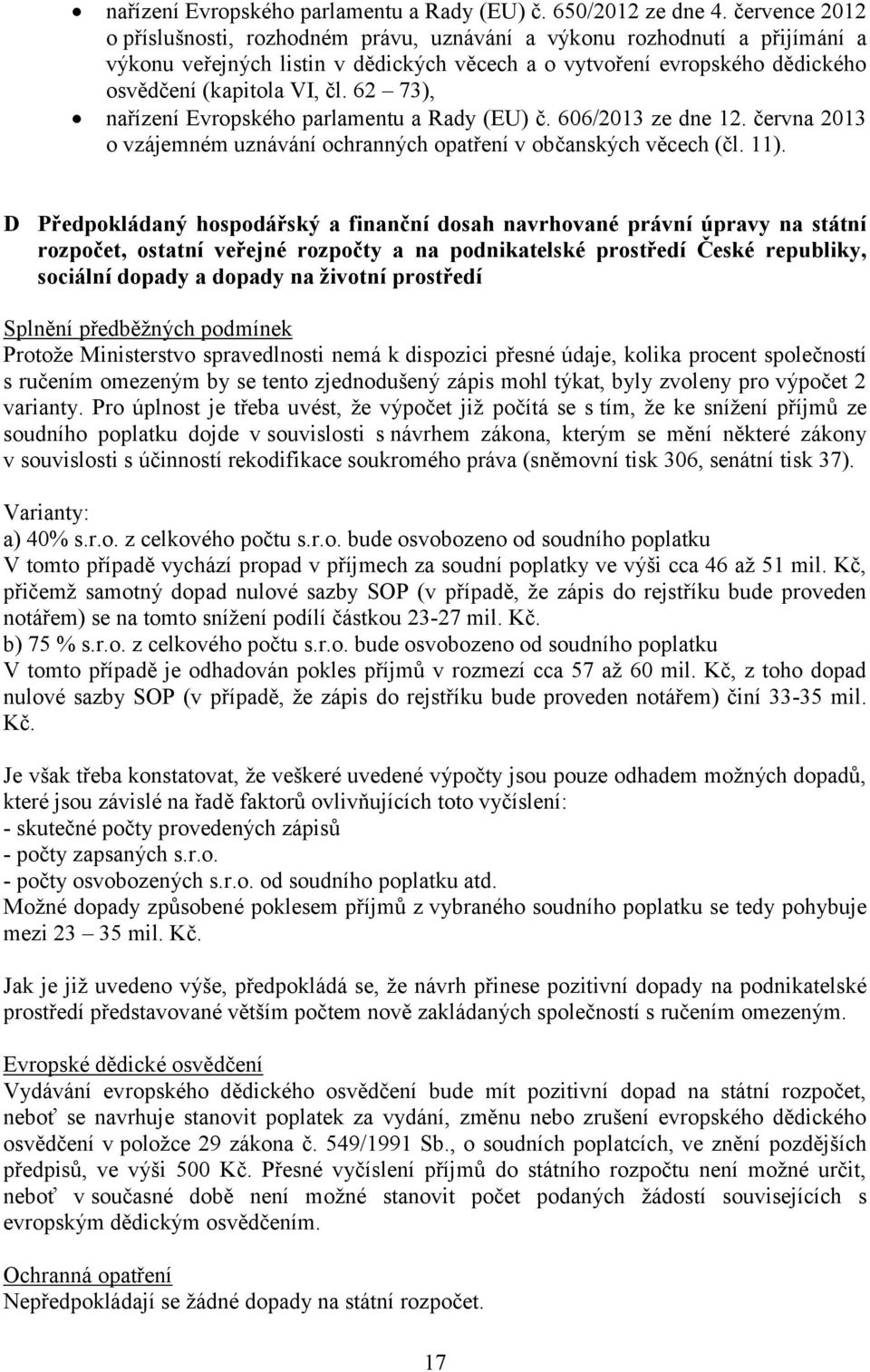 62 73), nařízení Evropského parlamentu a Rady (EU) č. 606/2013 ze dne 12. června 2013 o vzájemném uznávání ochranných opatření v občanských věcech (čl. 11).