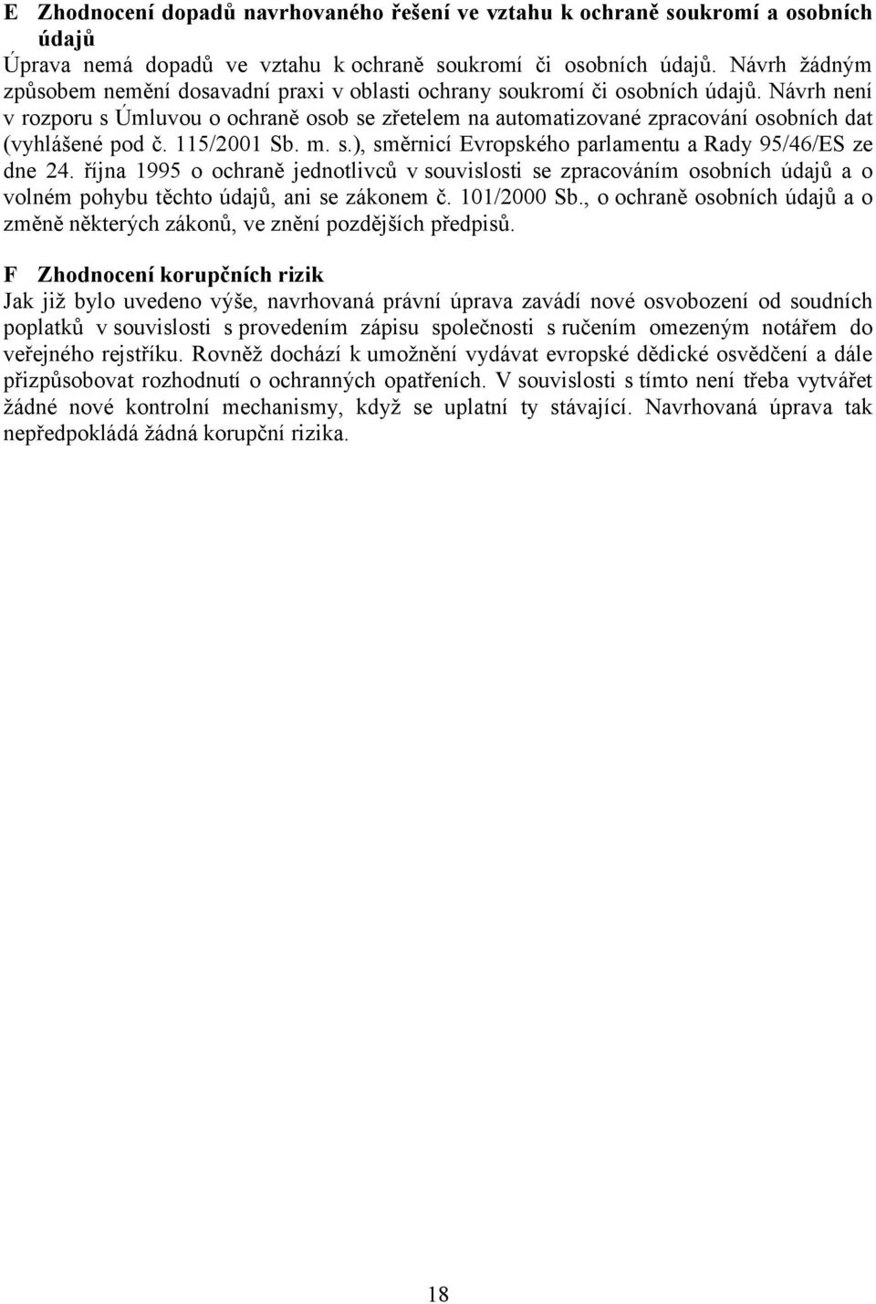 Návrh není v rozporu s Úmluvou o ochraně osob se zřetelem na automatizované zpracování osobních dat (vyhlášené pod č. 115/2001 Sb. m. s.), směrnicí Evropského parlamentu a Rady 95/46/ES ze dne 24.