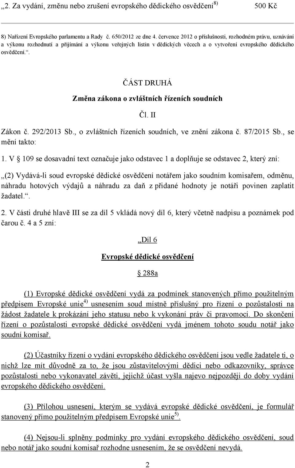 . ČÁST DRUHÁ Změna zákona o zvláštních řízeních soudních Čl. II Zákon č. 292/2013 Sb., o zvláštních řízeních soudních, ve znění zákona č. 87/2015 Sb., se mění takto: 1.