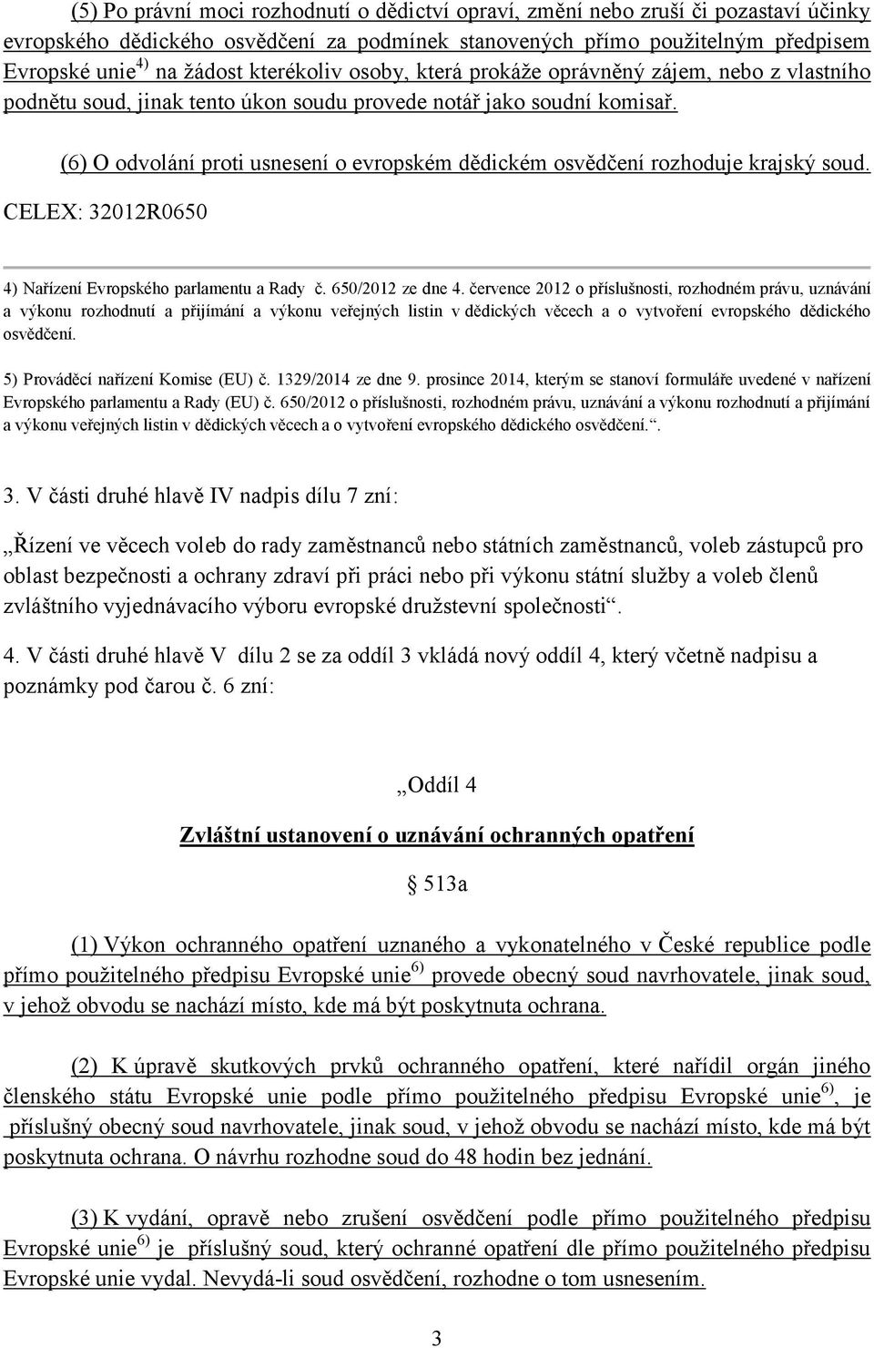 (6) O odvolání proti usnesení o evropském dědickém osvědčení rozhoduje krajský soud. CELEX: 32012R0650 4) Nařízení Evropského parlamentu a Rady č. 650/2012 ze dne 4.