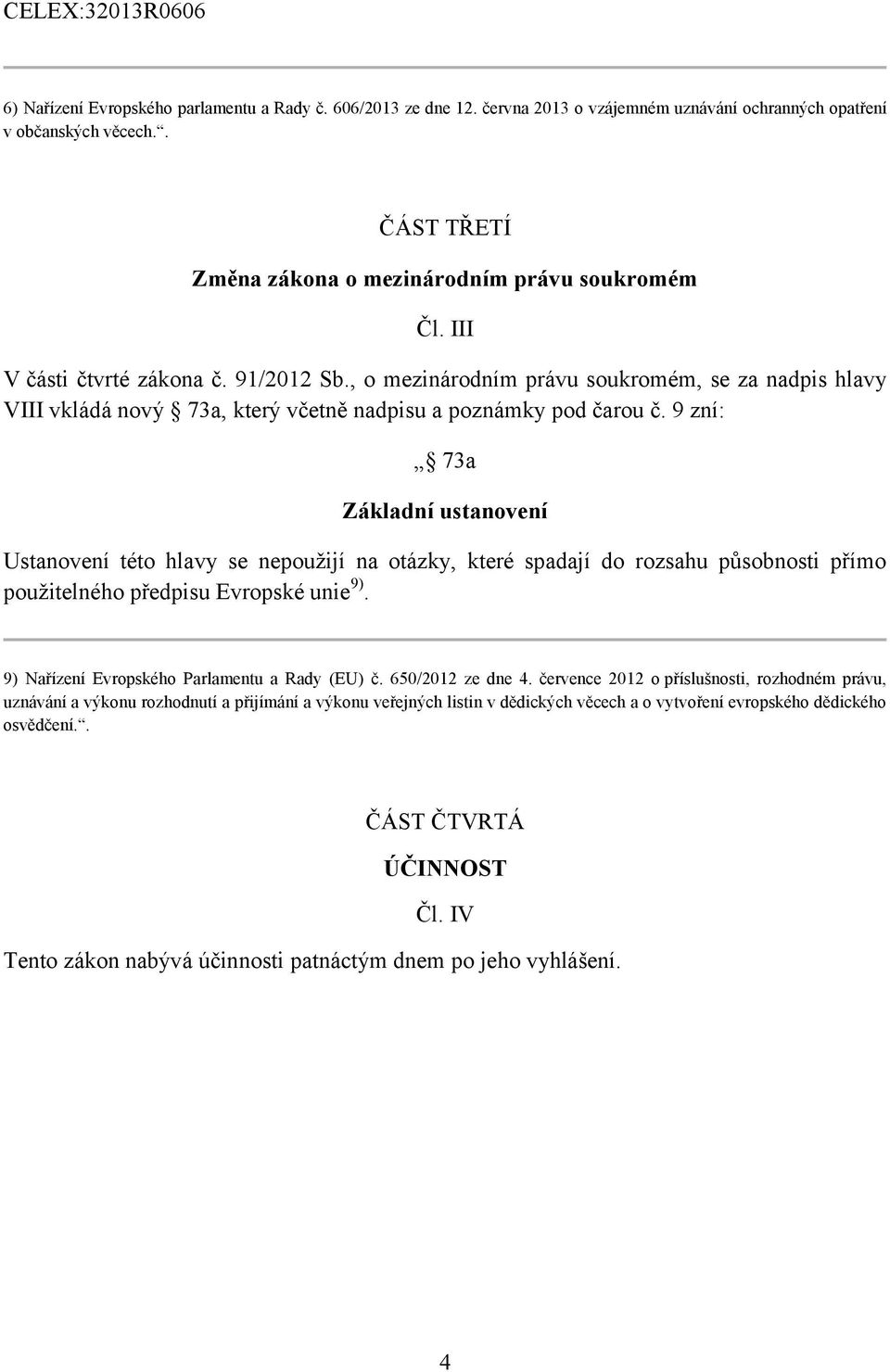 , o mezinárodním právu soukromém, se za nadpis hlavy VIII vkládá nový 73a, který včetně nadpisu a poznámky pod čarou č.