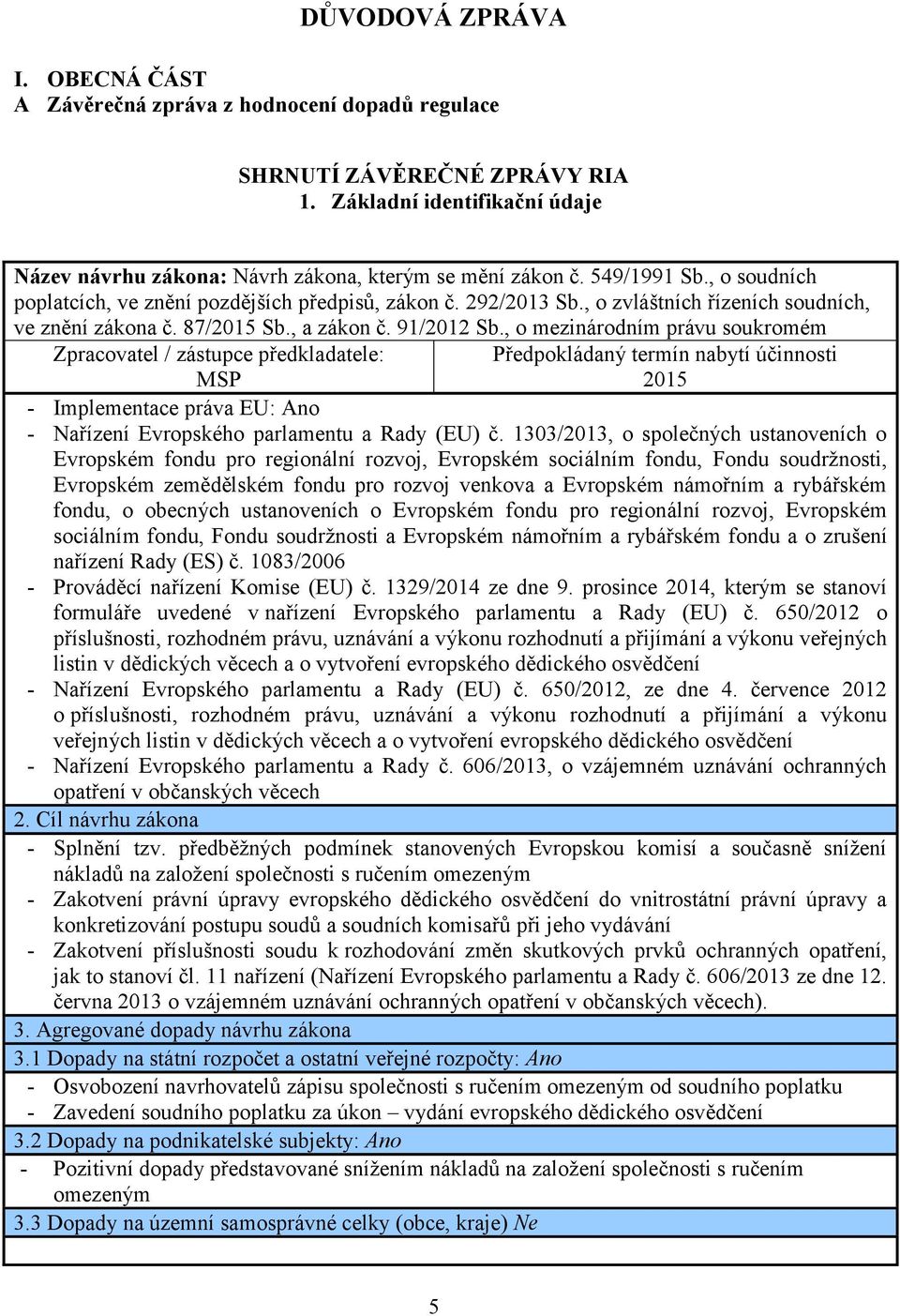 , o mezinárodním právu soukromém Zpracovatel / zástupce předkladatele: Předpokládaný termín nabytí účinnosti MSP 2015 - Implementace práva EU: Ano - Nařízení Evropského parlamentu a Rady (EU) č.