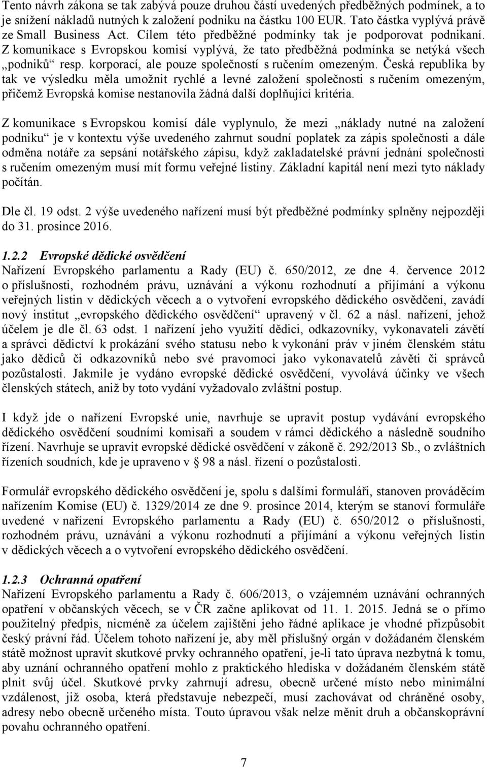 Z komunikace s Evropskou komisí vyplývá, že tato předběžná podmínka se netýká všech podniků resp. korporací, ale pouze společností s ručením omezeným.