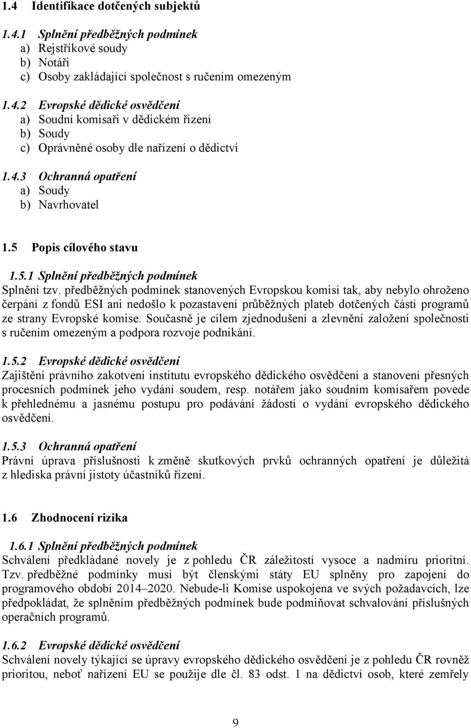 předběžných podmínek stanovených Evropskou komisí tak, aby nebylo ohroženo čerpání z fondů ESI ani nedošlo k pozastavení průběžných plateb dotčených částí programů ze strany Evropské komise.