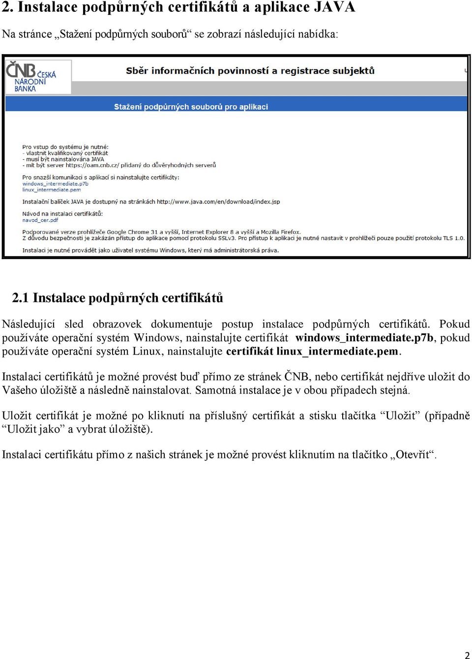 Pokud používáte operační systém Windows, nainstalujte certifikát windows_intermediate.p7b, pokud používáte operační systém Linux, nainstalujte certifikát linux_intermediate.pem.