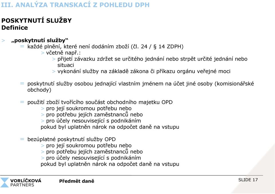 jménem na účet jiné osoby (komisionářské obchody) = použití zboží tvořícího součást obchodního majetku OPD > pro její soukromou potřebu nebo > pro potřebu jejích zaměstnanců nebo > pro účely