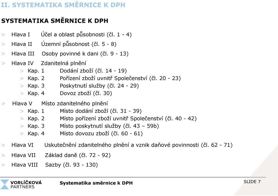 30) > Hlava V Místo zdanitelného plnění > Kap. 1 Místo dodání zboží (čl. 31-39) > Kap. 2 Místo pořízení zboží uvnitř Společenství (čl. 40-42) > Kap. 3 Místo poskytnutí služby (čl. 43 59b) > Kap.