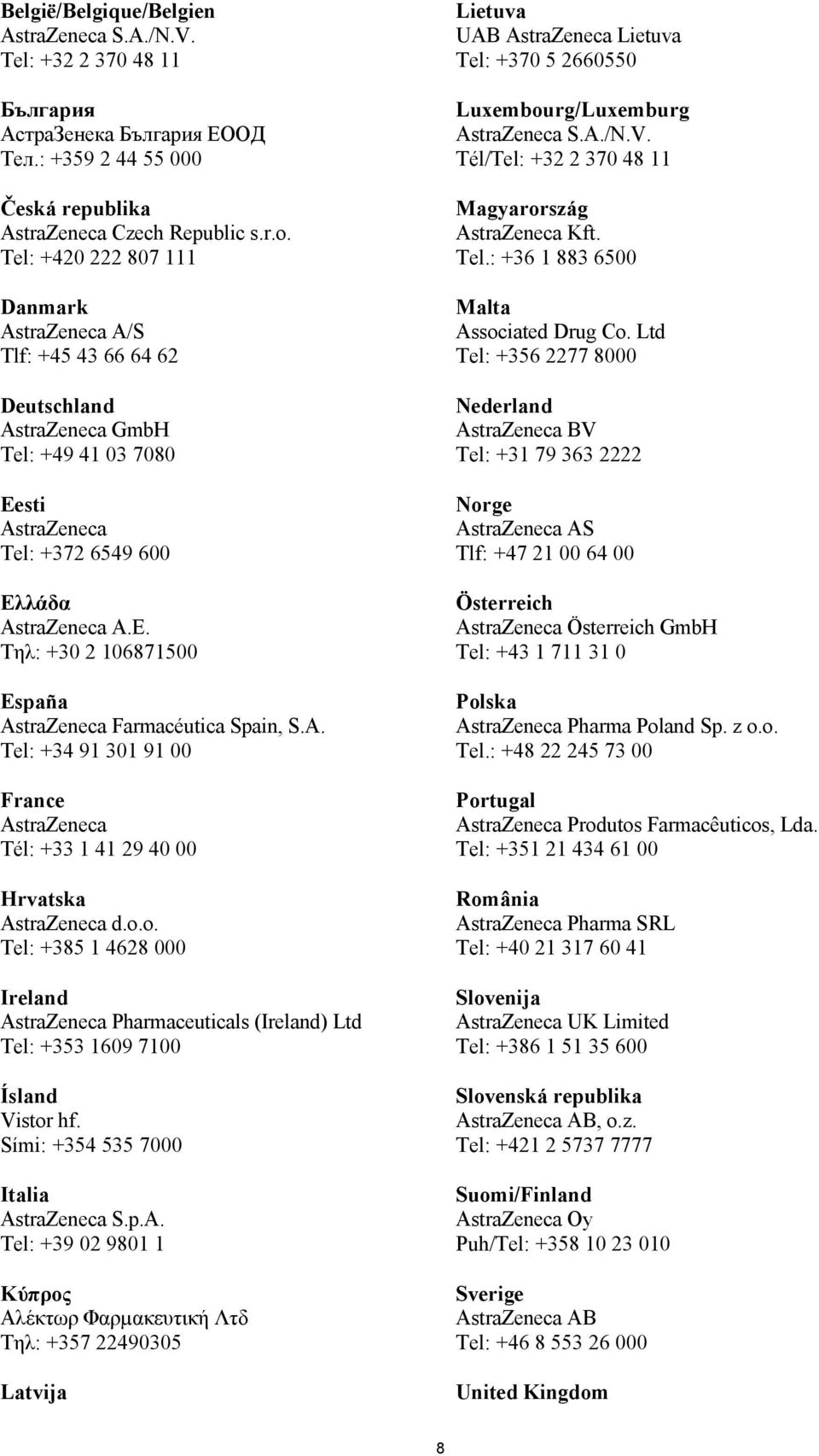 A. Tel: +34 91 301 91 00 France AstraZeneca Tél: +33 1 41 29 40 00 Hrvatska AstraZeneca d.o.