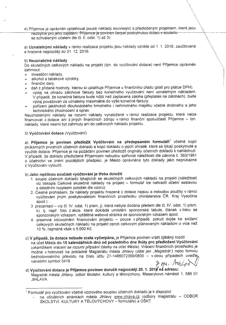zaúčtované ahrazenenejpozdejido3l 12 2016 b) Neuznatelné náklady,, Do skutečných celkových nákladů na projekt (tzn. do vyúčtováni dotace) není Příjemce oprávněn zahrnout: ~ investiční náklady.