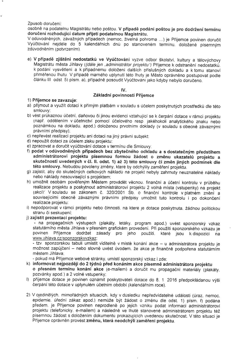e) V případě zjištěni nedostatků ve Vyúčtováni vyzve odbor školství, kultury a tělovýchovy Magistrátu města Jihlavy ((déle Jen administrátor projektu ) Příjemce k odstraněni nedostatků, k podání