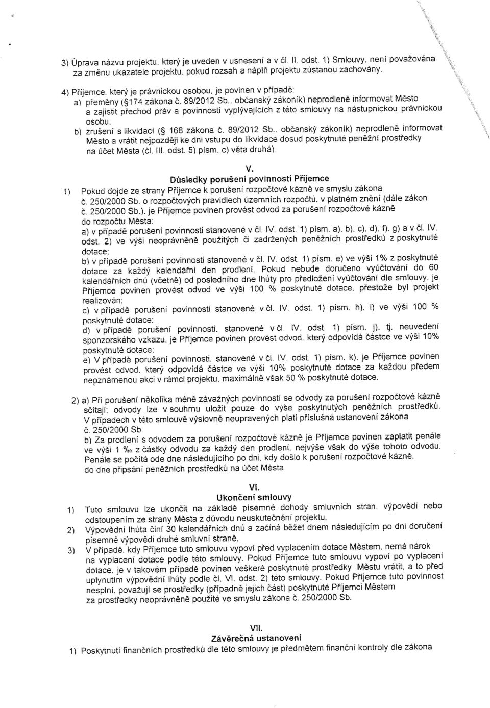 . občanský zákonĺk) neprodleně informovat Město a zajistit přechod práv a povinnosti vyplývajicich z této smlouvy na nástupnickou právnickou osobu. b) zrušeni s likvidaci (~ 168 zákona č. 89/2012 Sb.