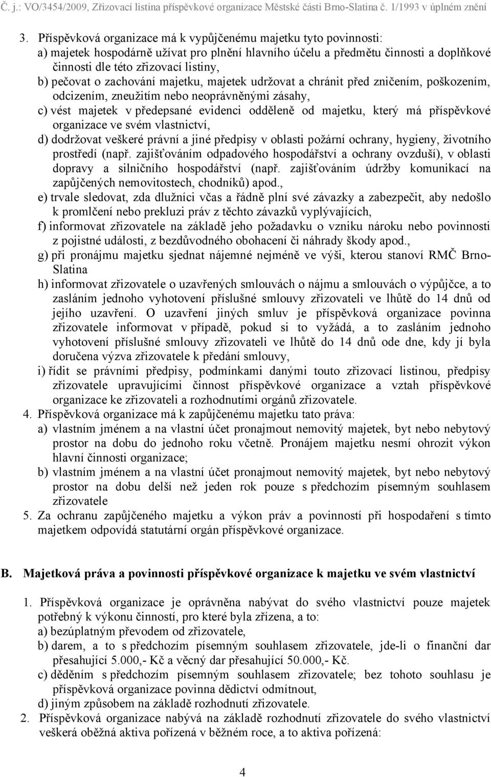 příspěvkové organizace ve svém vlastnictví, d) dodržovat veškeré právní a jiné předpisy v oblasti požární ochrany, hygieny, životního prostředí (např.