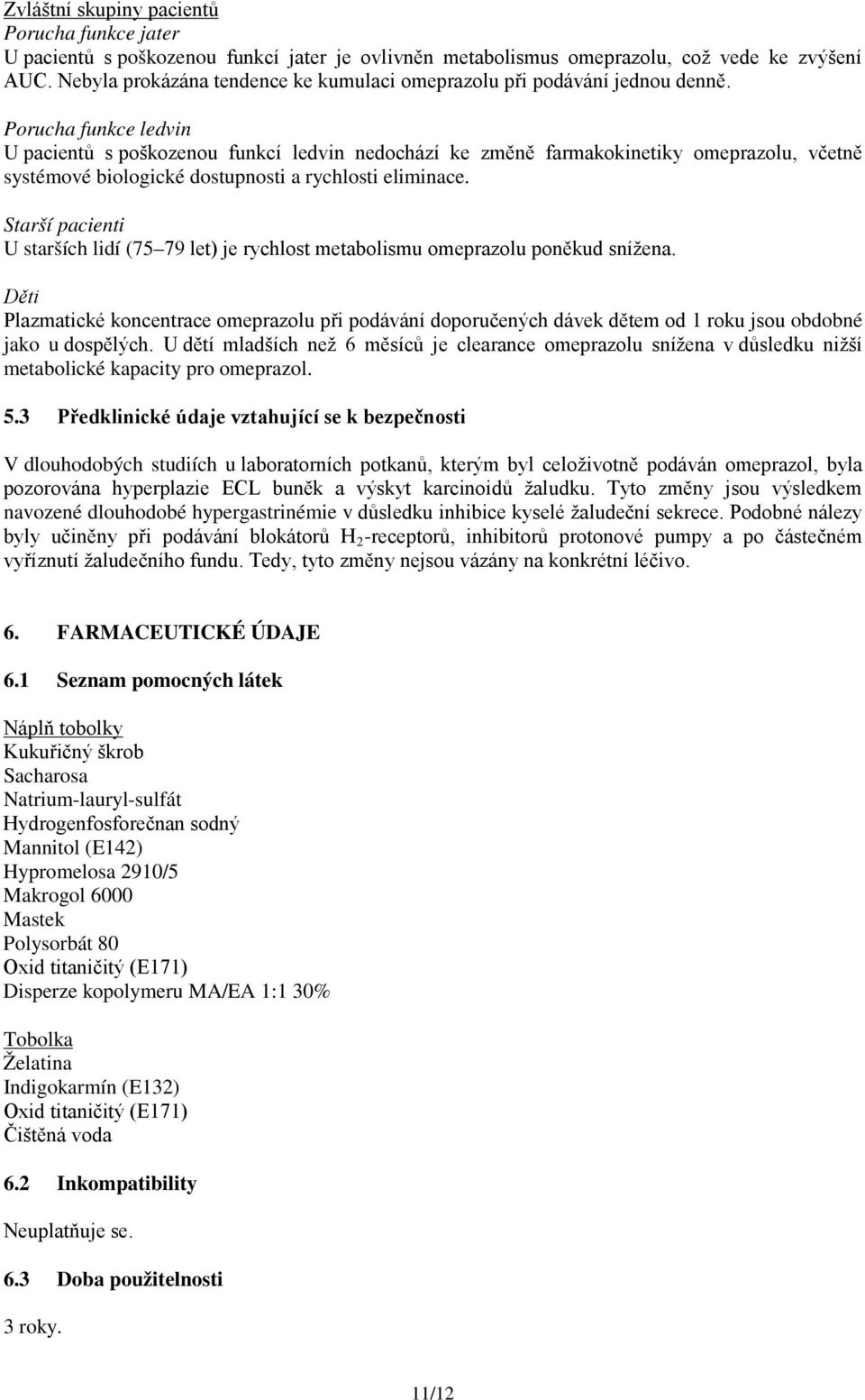 Porucha funkce ledvin U pacientů s poškozenou funkcí ledvin nedochází ke změně farmakokinetiky omeprazolu, včetně systémové biologické dostupnosti a rychlosti eliminace.