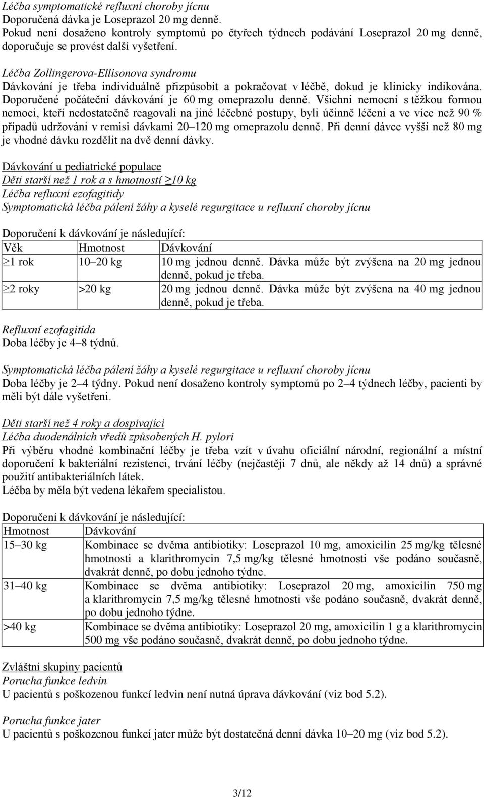 Léčba Zollingerova-Ellisonova syndromu Dávkování je třeba individuálně přizpůsobit a pokračovat v léčbě, dokud je klinicky indikována. Doporučené počáteční dávkování je 60 mg omeprazolu denně.