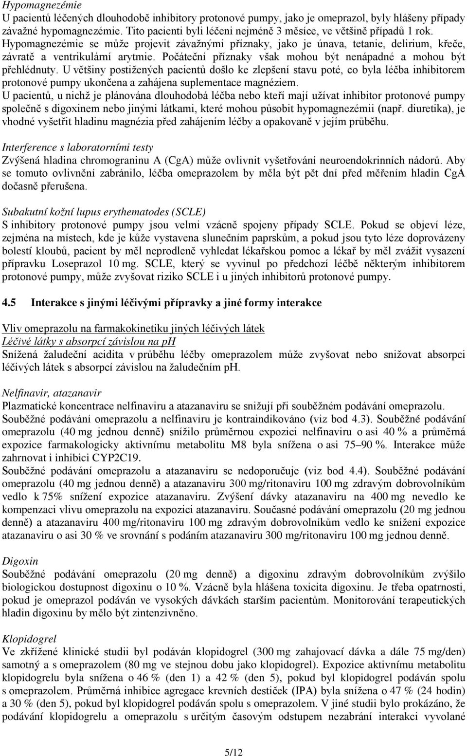 Počáteční příznaky však mohou být nenápadné a mohou být přehlédnuty.