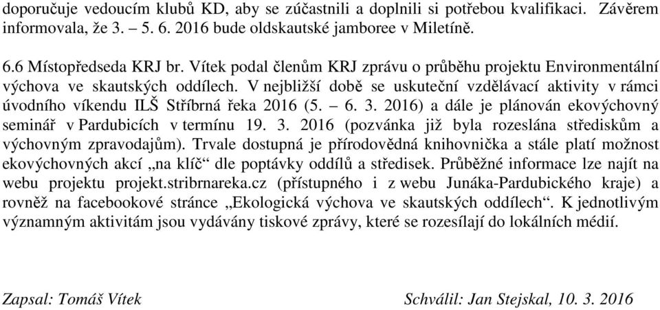 6. 3. 2016) a dále je plánován ekovýchovný seminář v Pardubicích v termínu 19. 3. 2016 (pozvánka již byla rozeslána střediskům a výchovným zpravodajům).