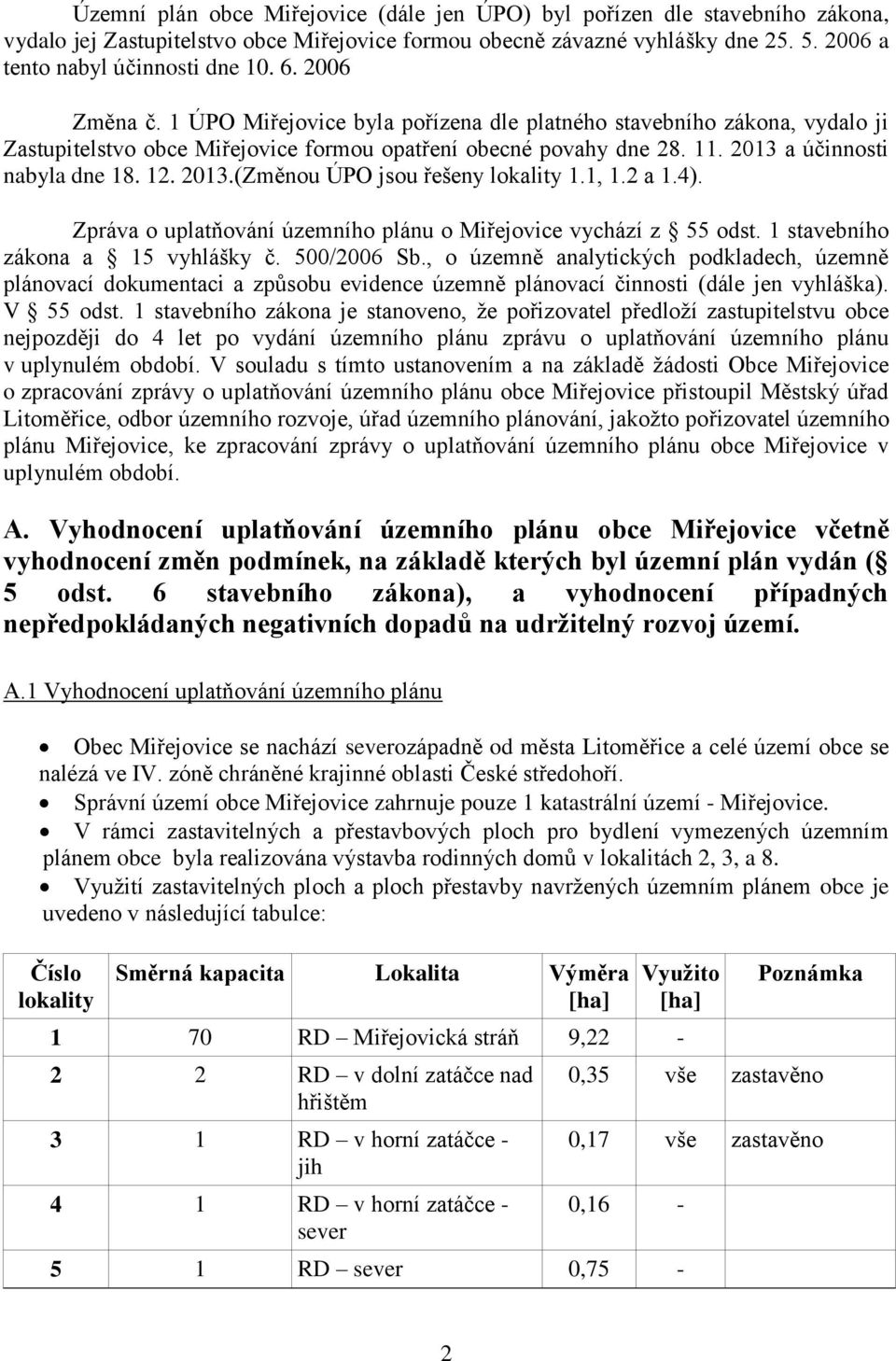 2013.(Změnou ÚPO jsou řešeny lokality 1.1, 1.2 a 1.4). Zpráva o uplatňování územního plánu o Miřejovice vychází z 55 odst. 1 stavebního zákona a 15 vyhlášky č. 500/2006 Sb.