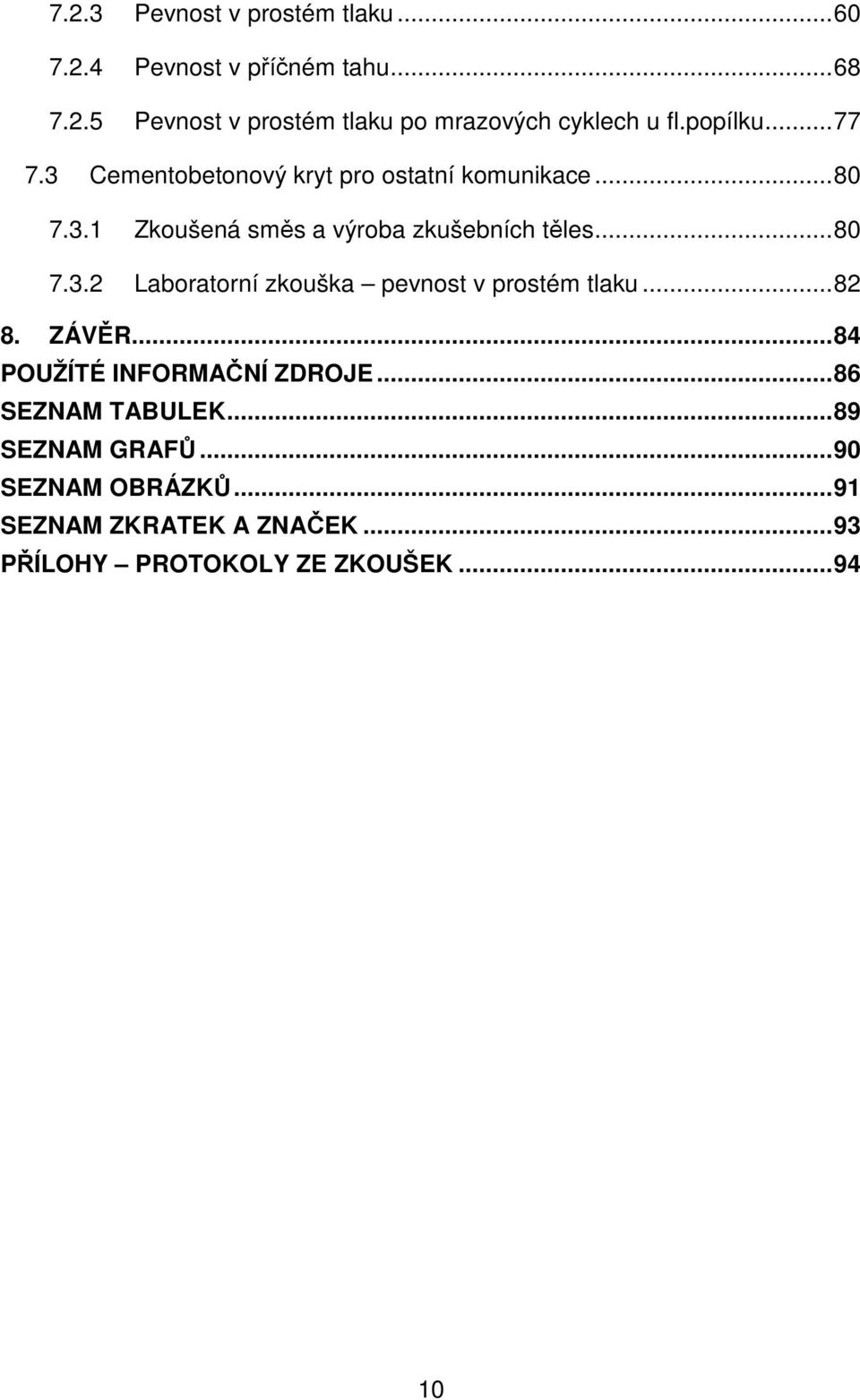 .. 82 8. ZÁVĚR... 84 POUŽÍTÉ INFORMAČNÍ ZDROJE... 86 SEZNAM TABULEK... 89 SEZNAM GRAFŮ... 90 SEZNAM OBRÁZKŮ.