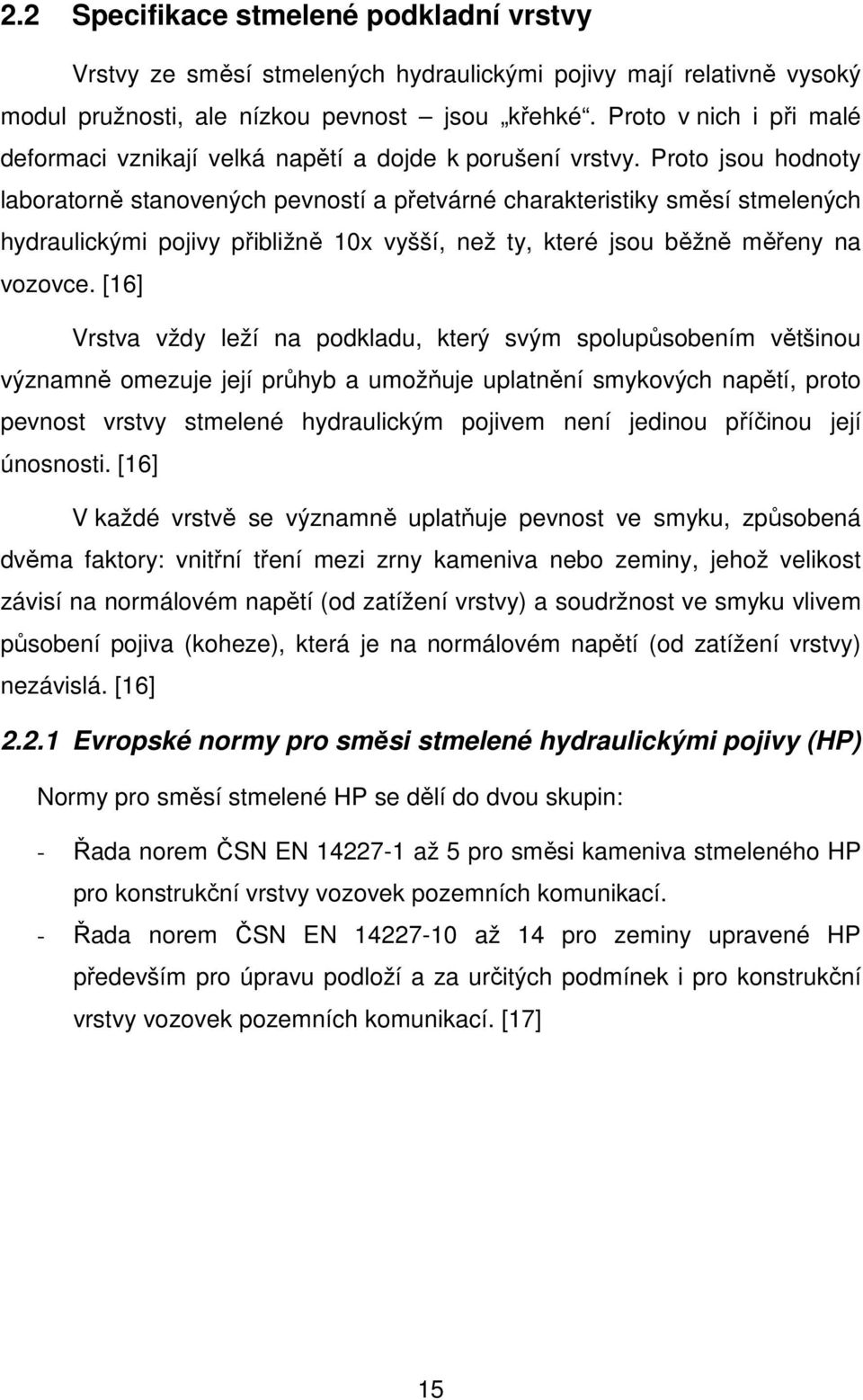 Proto jsou hodnoty laboratorně stanovených pevností a přetvárné charakteristiky směsí stmelených hydraulickými pojivy přibližně 10x vyšší, než ty, které jsou běžně měřeny na vozovce.