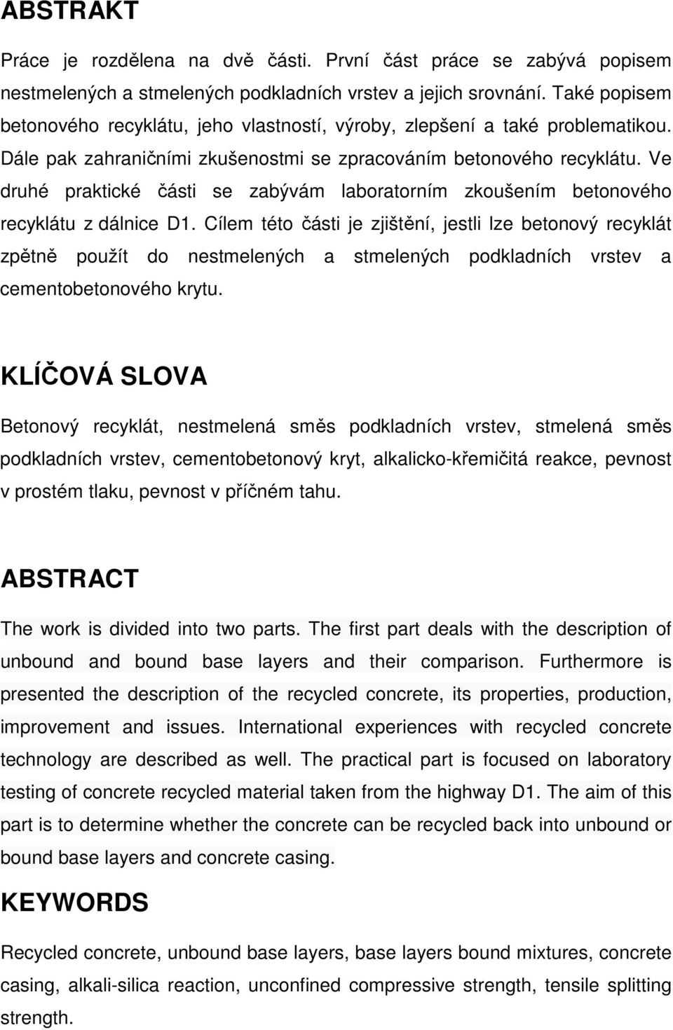 Ve druhé praktické části se zabývám laboratorním zkoušením betonového recyklátu z dálnice D1.