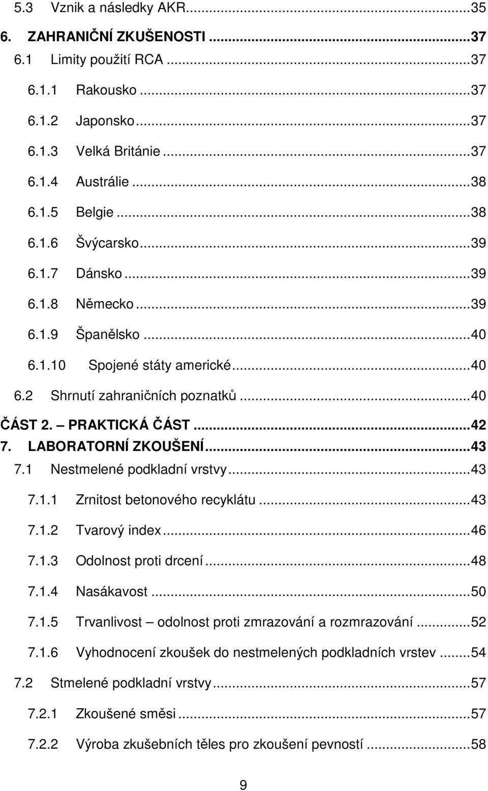 LABORATORNÍ ZKOUŠENÍ... 43 7.1 Nestmelené podkladní vrstvy... 43 7.1.1 Zrnitost betonového recyklátu... 43 7.1.2 Tvarový index... 46 7.1.3 Odolnost proti drcení... 48 7.1.4 Nasákavost... 50 7.1.5 Trvanlivost odolnost proti zmrazování a rozmrazování.