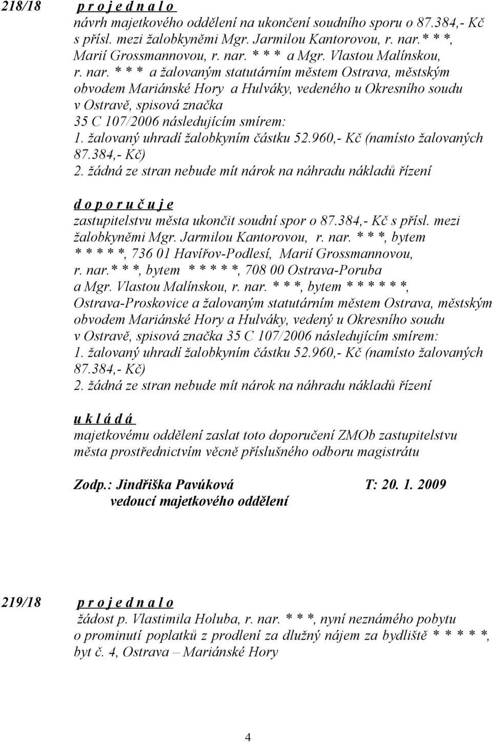 * * * a žalovaným statutárním městem Ostrava, městským obvodem Mariánské Hory a Hulváky, vedeného u Okresního soudu v Ostravě, spisová značka 35 C 107/2006 následujícím smírem: 1.