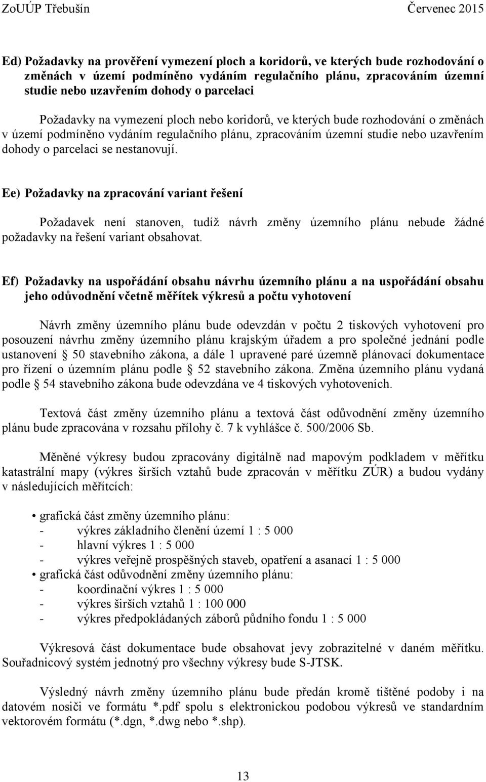 nestanovují. Ee) Požadavky na zpracování variant řešení Požadavek není stanoven, tudíž návrh změny územního plánu nebude žádné požadavky na řešení variant obsahovat.