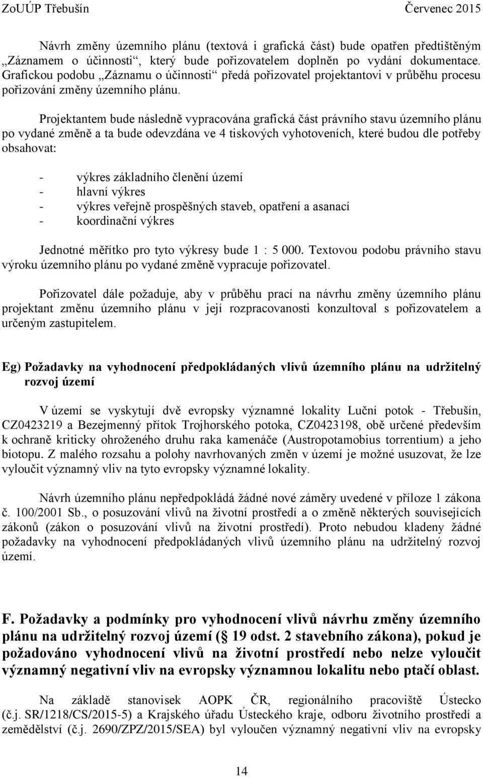 Projektantem bude následně vypracována grafická část právního stavu územního plánu po vydané změně a ta bude odevzdána ve 4 tiskových vyhotoveních, které budou dle potřeby obsahovat: - výkres
