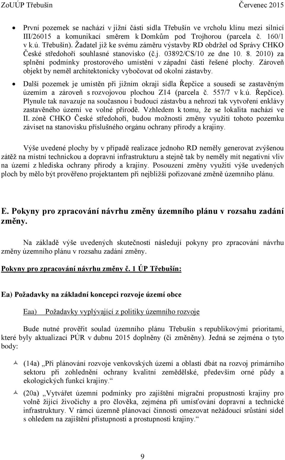 2010) za splnění podmínky prostorového umístění v západní části řešené plochy. Zároveň objekt by neměl architektonicky vybočovat od okolní zástavby.